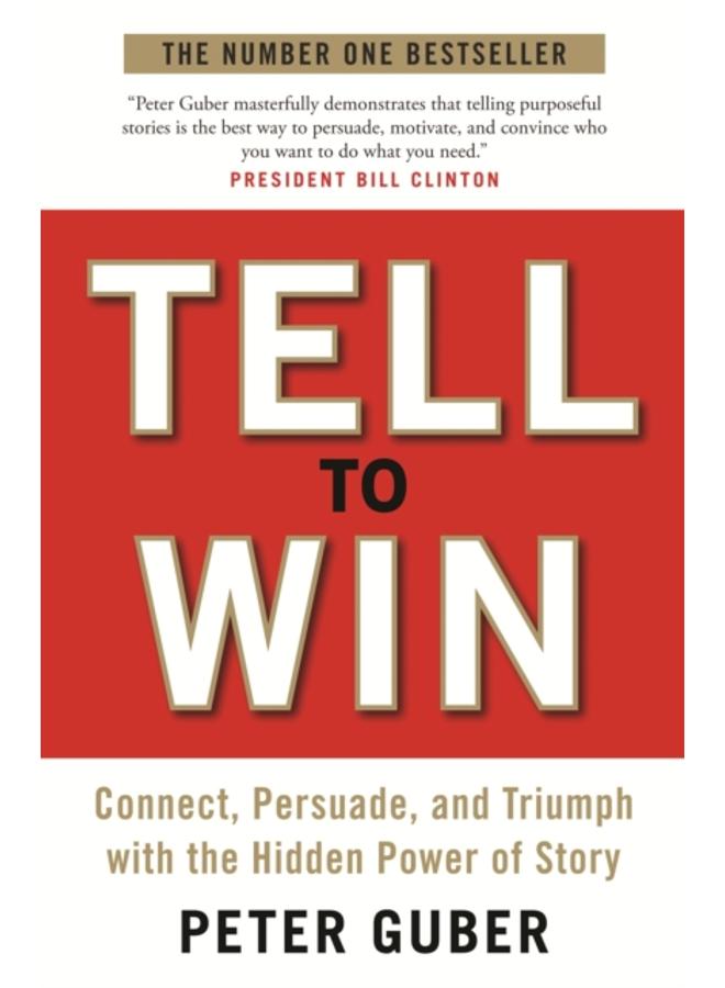 Tell to Win : Connect, Persuade and Triumph with the Hidden Power of Story