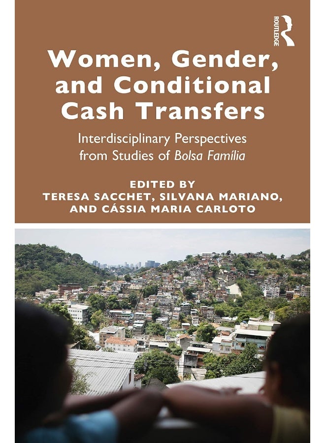 Routledge Women, Gender and Conditional Cash Transfers: Interdisciplinary Perspectives from Studies of Bolsa Família 