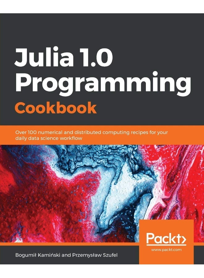 Julia 1.0 Programming Cookbook: Over 100 numerical and distributed computing recipes for your daily data science workﬂow 