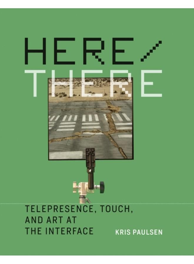 Here/There : Telepresence, Touch, and Art at the Interface 
