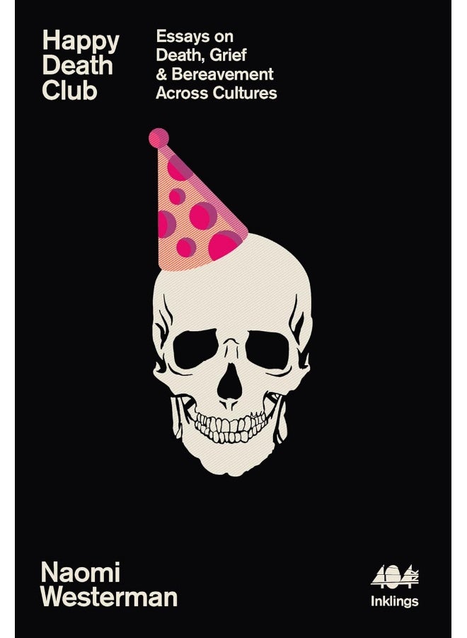 Happy Death Club: Essays on Death, Grief & Bereavement Across Cultures
