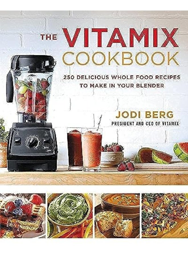 The Vitamix Cookbook 250 Delicious Whole Food Recipes To Make In Your Blender By Berg, Jodi Hardcover 