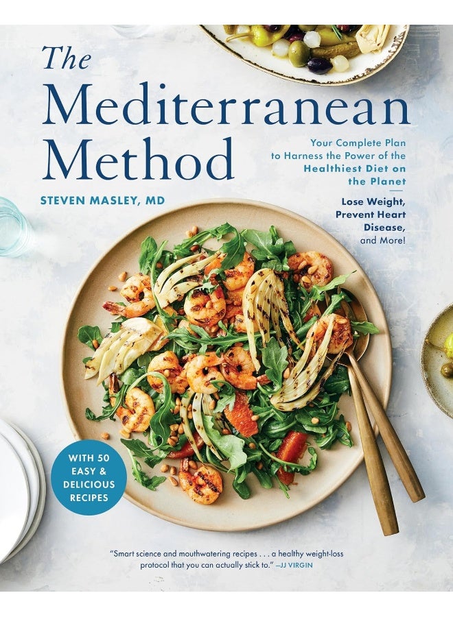 The Mediterranean Method: Your Complete Plan to Harness the Power of the Healthiest Diet on the Planet -- Lose Weight, Prevent Heart Disease, and More! (A Mediterranean Diet Cookbook) 
