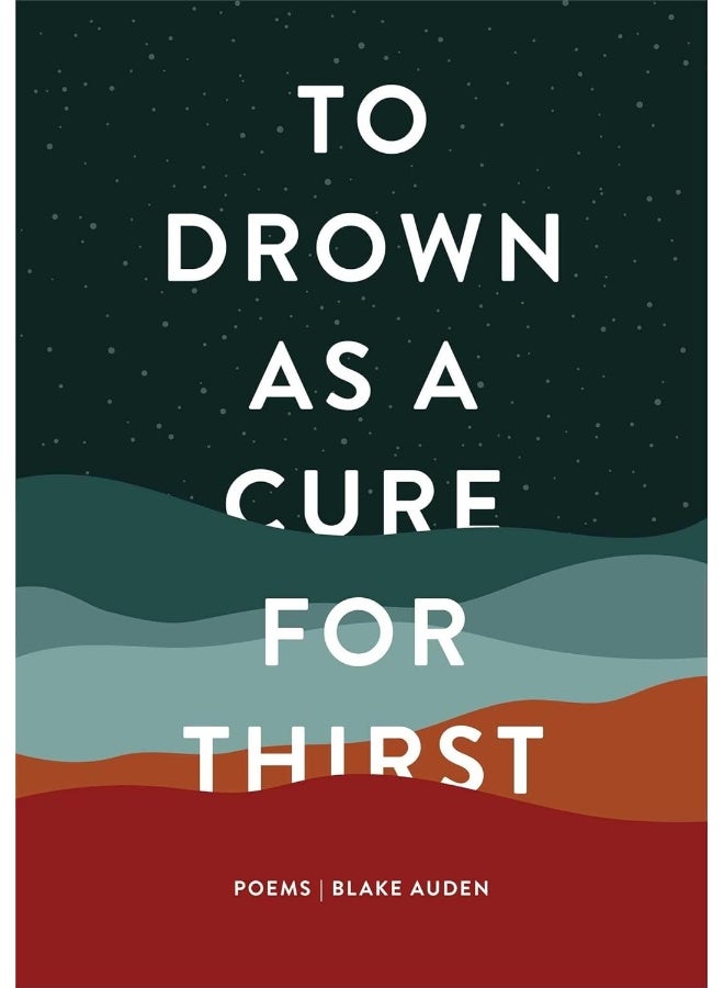To Drown as a Cure for Thirst: Poems 