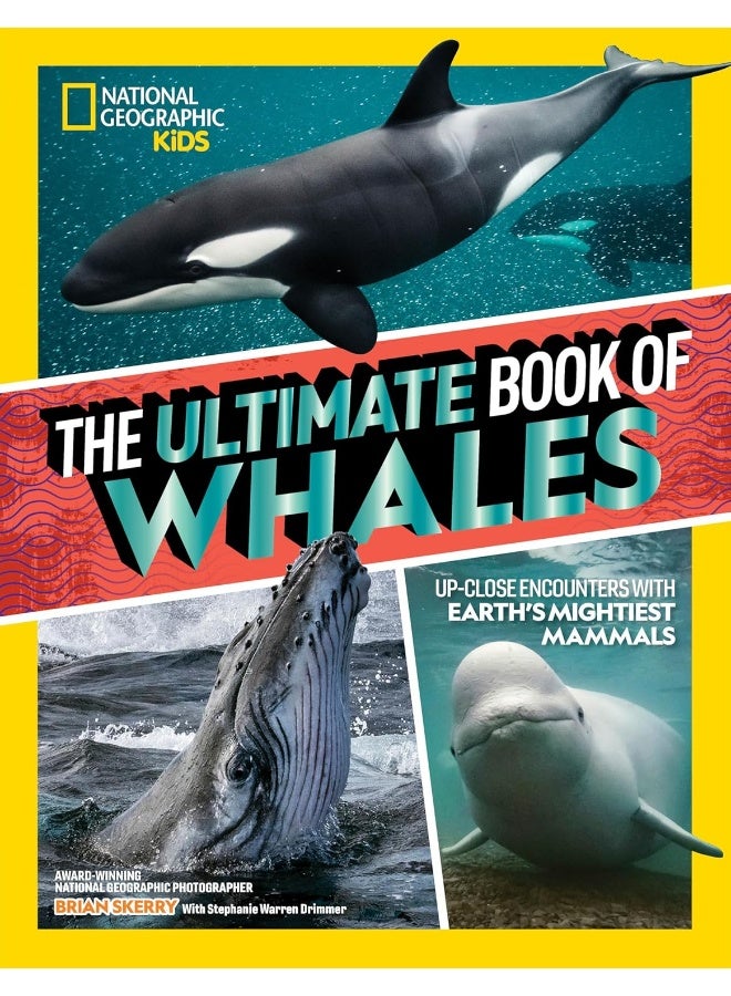 The Ultimate Book of Whales: Up-Close Encounters With Earth's Mightiest Mammals