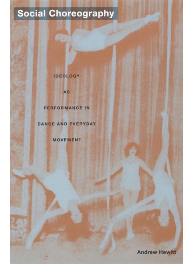 Social Choreography Ideology as Performance in Dance and Everyday Movement - Paperback