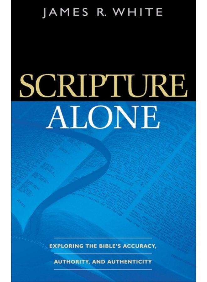 Scripture Alone Exploring the Bible s Accuracy Authority and Authenticity - Paperback