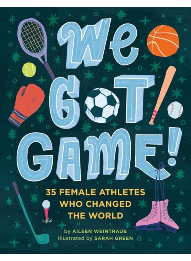 We Got Game! : 35 Female Athletes Who Changed the World 