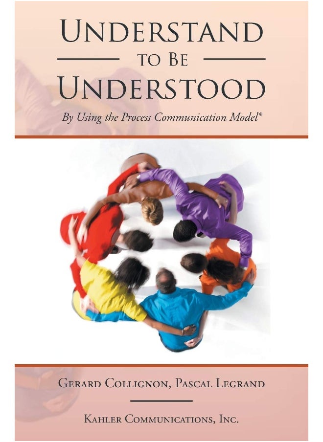 Xlibris Understand to Be Understood: By Using the Process Communication Model 