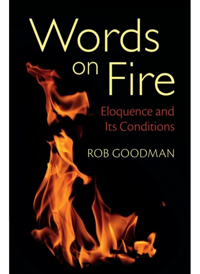Words on Fire : Eloquence and Its Conditions 
