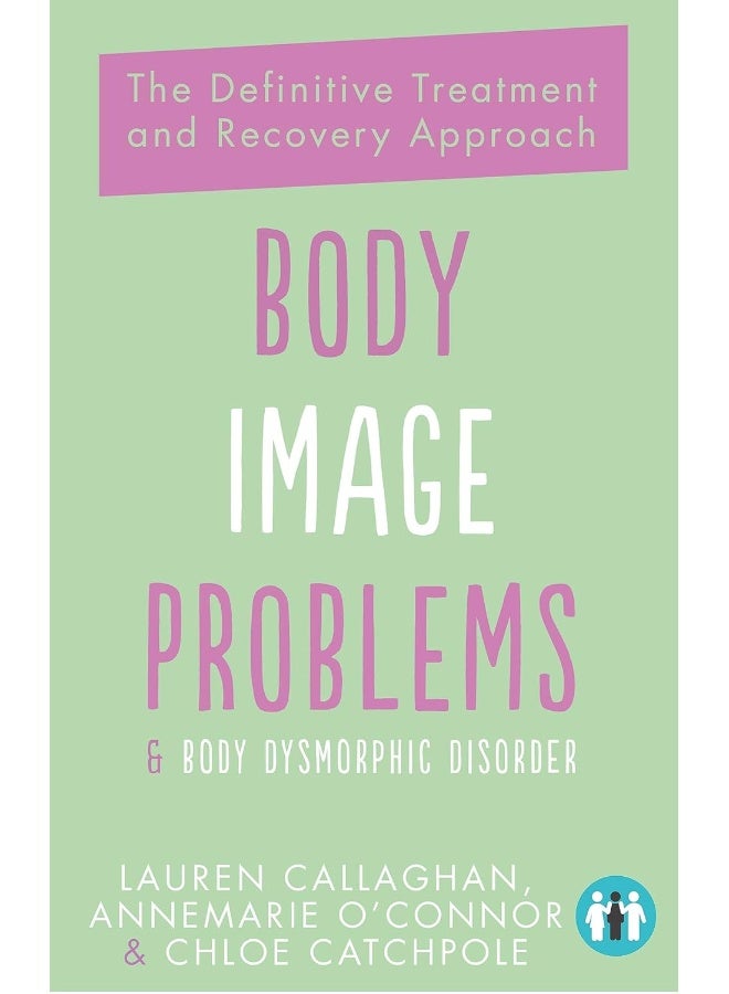 Body Image Problems and Body Dysmorphic Disorder: The Definitive Treatment and Recovery Approach  - Image 1