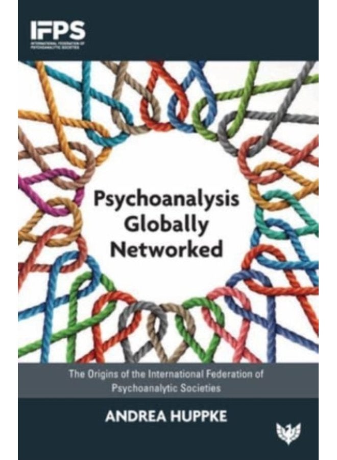 Psychoanalysis Globally Networked The Origins of the International Federation of Psychoanalytic Societies - Paperback