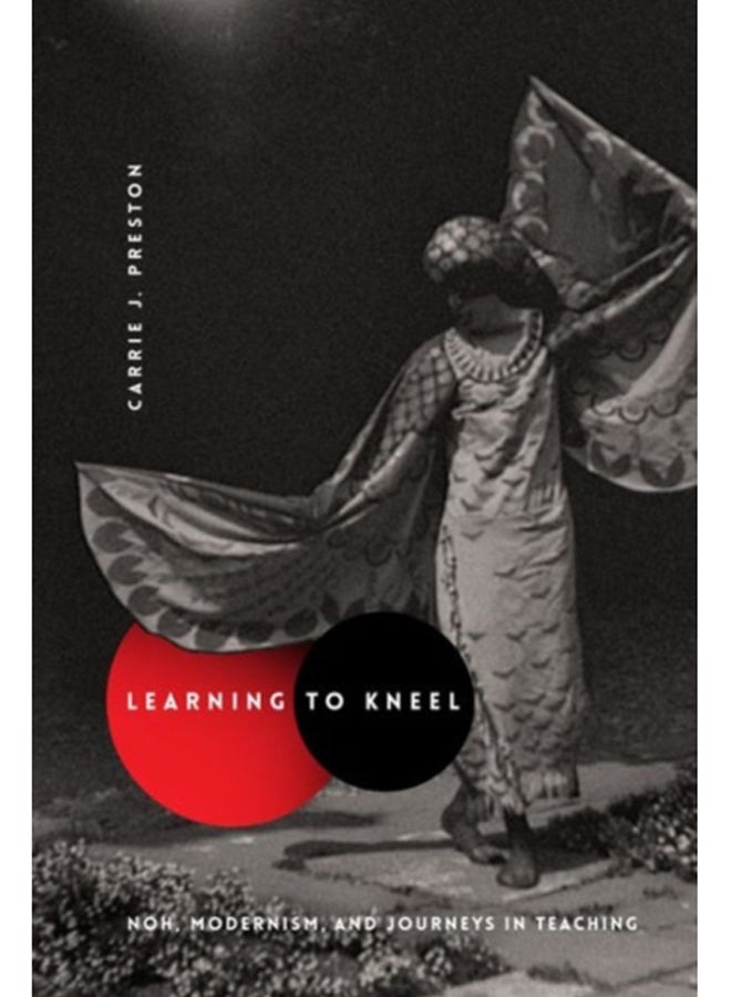 Learning to Kneel : Noh, Modernism, and Journeys in Teaching