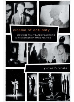 Cinema of Actuality : Japanese Avant-Garde Filmmaking in the Season of Image Politics 
