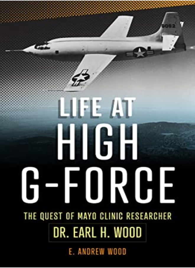 Life At High Gforce The Quest Of Mayo Clinic Researcher Dr Earl H Wood by Wood, E Andrew Paperback 