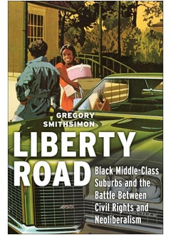 Liberty Road: Black Middle-Class Suburbs and the Battle Between Civil Rights and Neoliberalism 