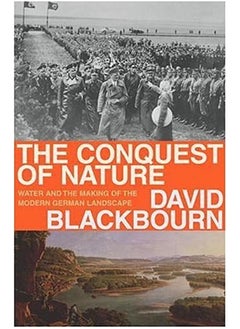 The Conquest of Nature: Water, Landscape, and the Making of Modern Germany 