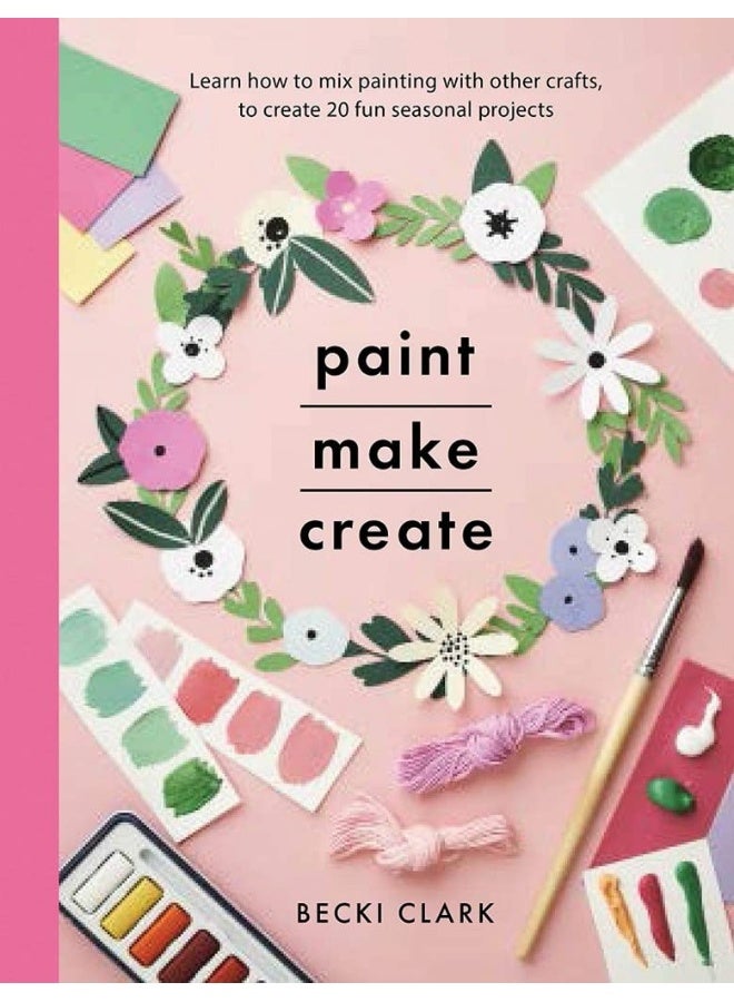 Paint, Make and Create: A Creative Guide with 25 Painting and Craft Projects  - Image 1