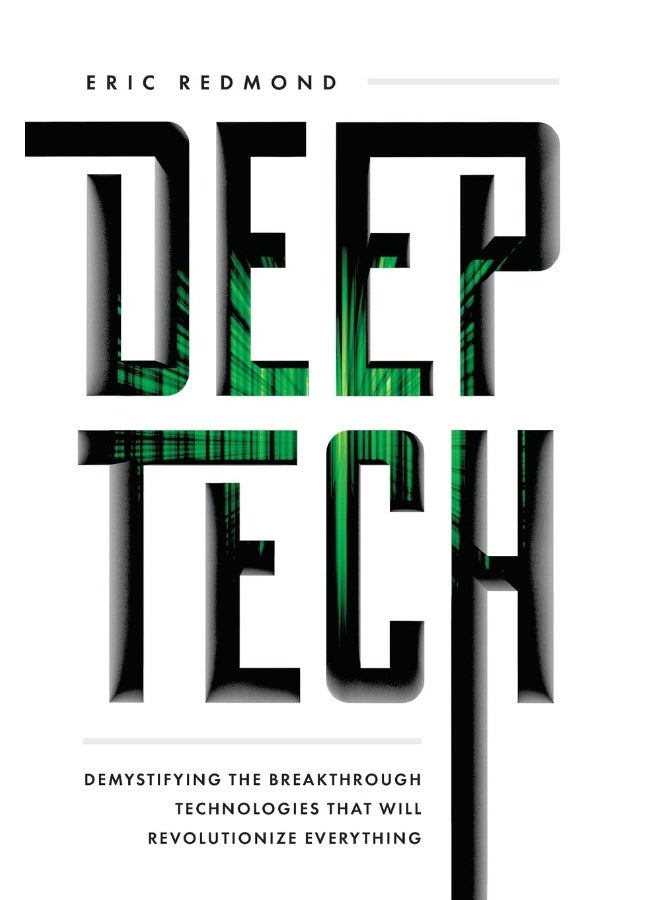 Deep Tech: Demystifying the Breakthrough Technologies That Will Revolutionize Everything