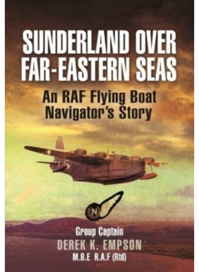 Sunderland Over Far-Eastern Seas - Mono PB edition : An RAF Flying Boat Navigator's Story