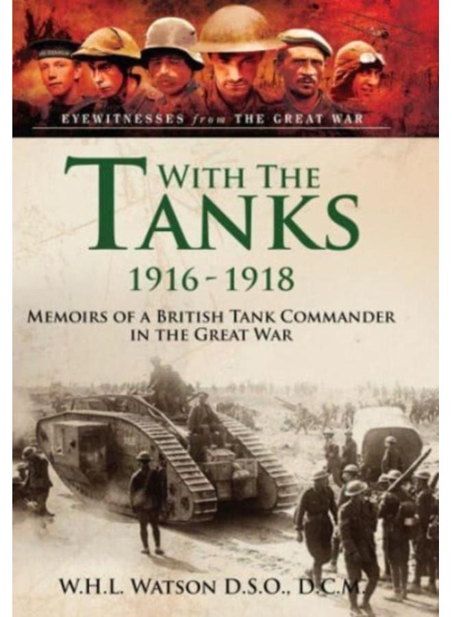 With the Tanks, 1916 1918 : Memoirs of a British Tank Commander in the Great War