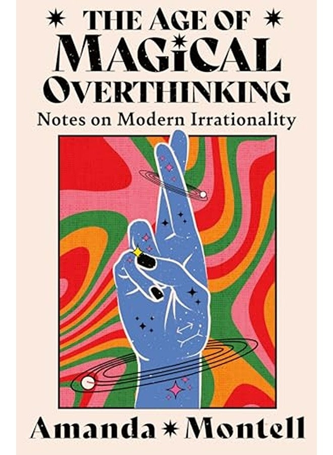 The Age Of Magical Overthinking Notes On Modern Irrationality