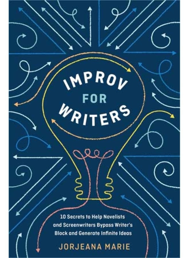 Improv for Writers 10 Secrets to Help Novelists and Screenwriters Bypass Writer s Block and Generate Infinite Ideas - Paperback