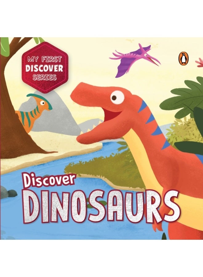 My First Discover Series: Dinosaurs: Fun and Interactive Dino Illustrated Board Book for Kids, Toddlers Prehistoric Creatures Book for 3+ [Penguin Early Learning Series] 