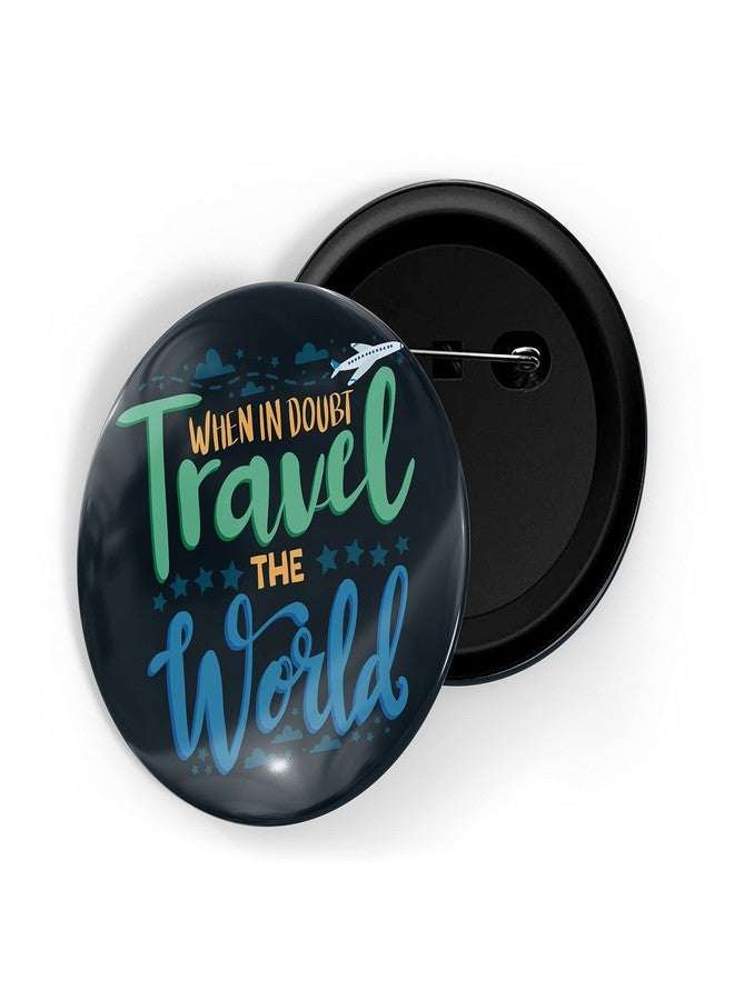 dhcrafts Pin Badges Black When In Doubt Travel The World Adventure Glossy Finish Design Pack of 1 (58mm) - Image 1