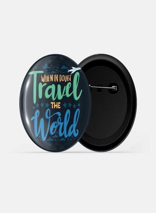 dhcrafts Pin Badges Black When In Doubt Travel The World Adventure Glossy Finish Design Pack of 1 (58mm) - Image 2