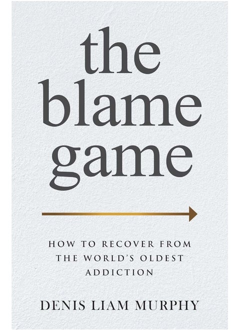 The Blame Game: How to Recover from the World's Oldest Addiction