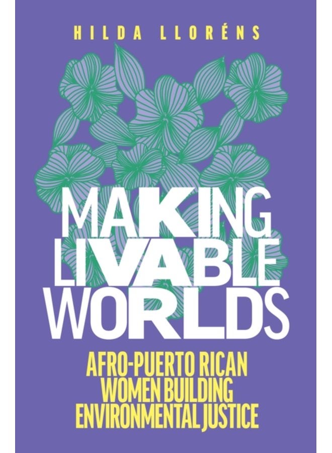 Making Livable Worlds Afro Puerto Rican Women Building Environmental Justice - Paperback