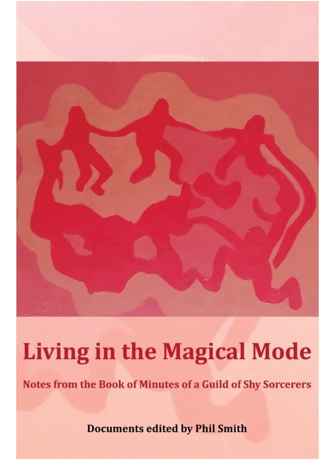 null - Living in the Magical Mode: Notes from the Book of Minutes of a Guild of Shy Sorcerers - Image 1