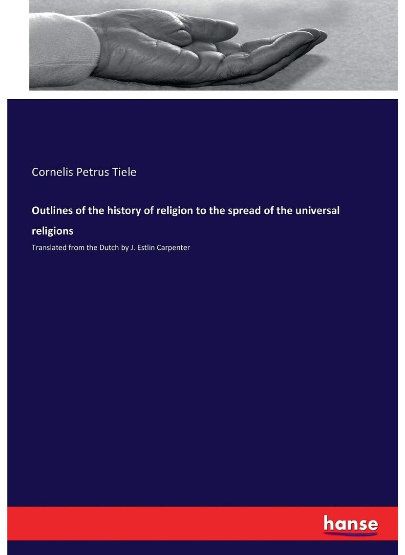 Outlines of the history of religion to the spread of the universal religions: Translated from the Dutch by J. Estlin Carpenter  - Image 1
