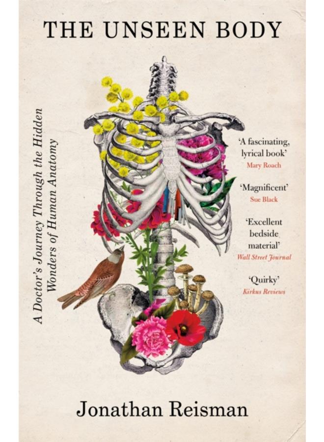 The Unseen Body : A Doctor's Journey Through the Hidden Wonders of Human Anatomy