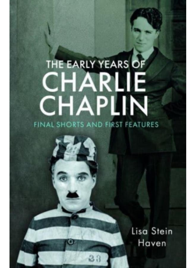 The Early Years of Charlie Chaplin : Final Shorts and First Features 