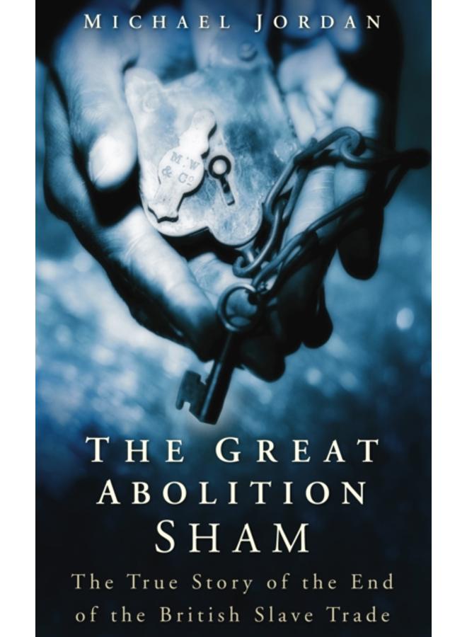 The Great Abolition Sham : The True Story of the End of the British Slave Trade