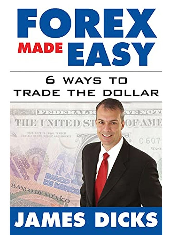 Forex Made Easy 6 Ways To Trade The Dollar By James Dicks Hardcover
