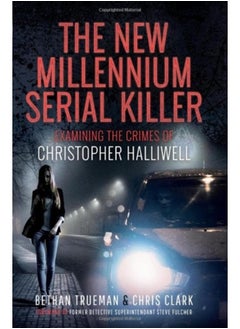 The New Millennium Serial Killer : Examining the Crimes of Christopher Halliwell
