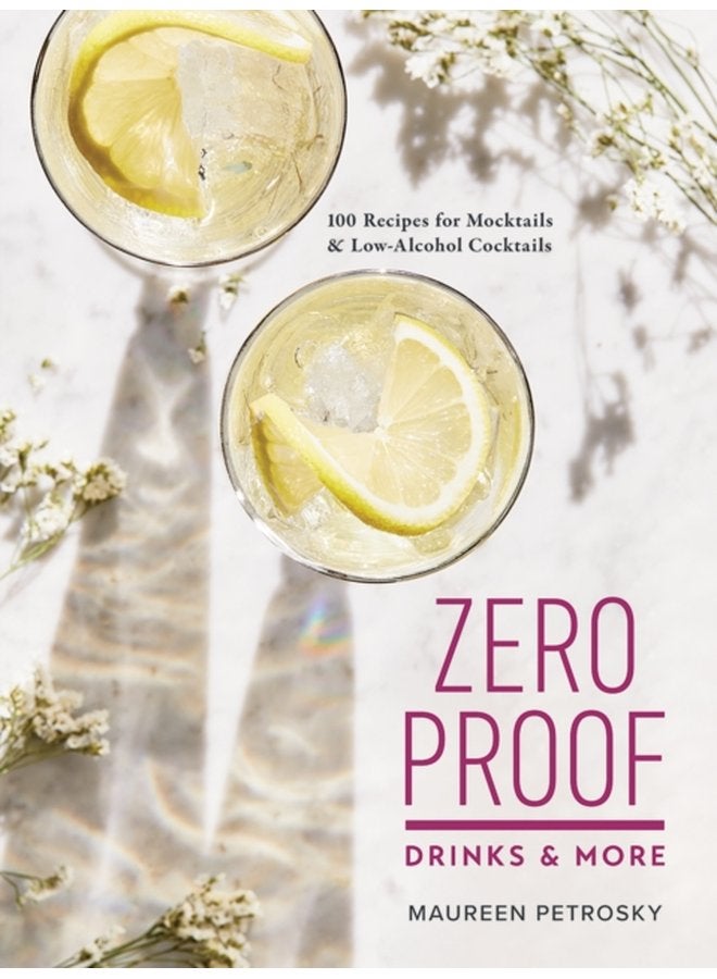 Zero Proof Drinks and More 100 Recipes for Mocktails and Low Alcohol Cocktails - Paperback