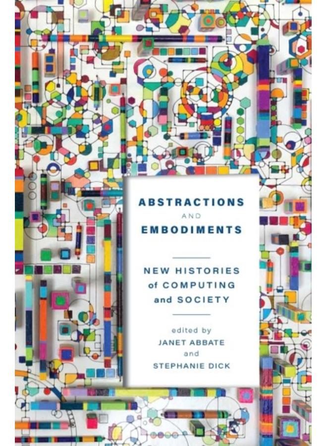 Abstractions and Embodiments : New Histories of Computing and Society