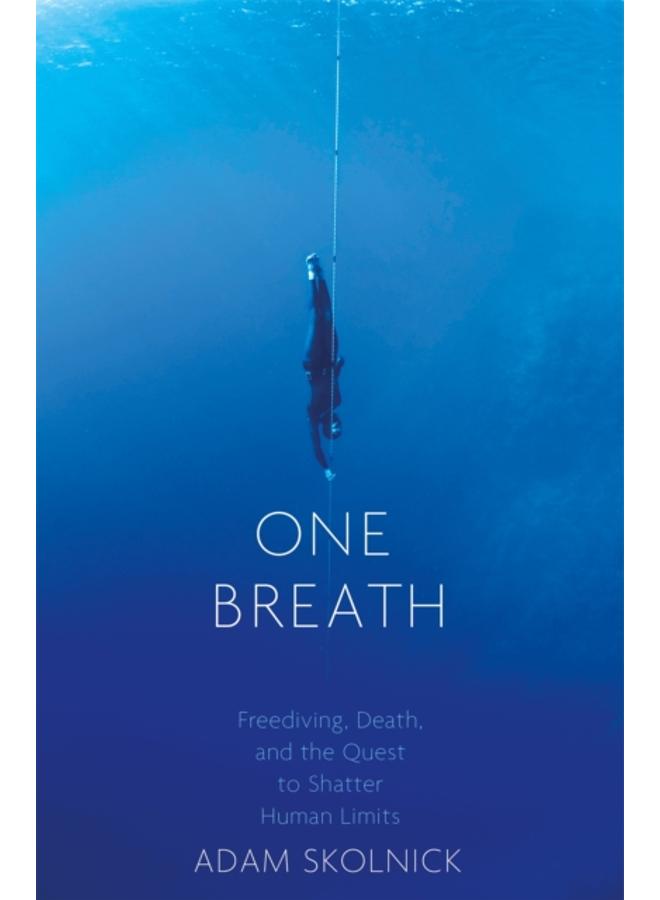 One Breath : Freediving, Death, and the Quest to Shatter Human Limits 