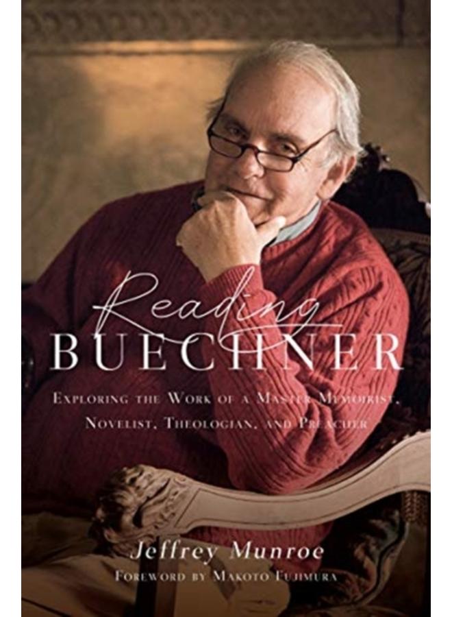 Reading Buechner ??? Exploring the Work of a Master Memoirist, Novelist, Theologian, and Preacher 