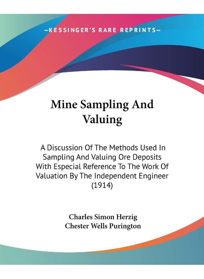 Mine Sampling And Valuing: A Discussion Of The Methods Used In Sampling And Valuing Ore Deposits With Especial Reference To The Work Of Valuation By The Independent Engineer (1914) 