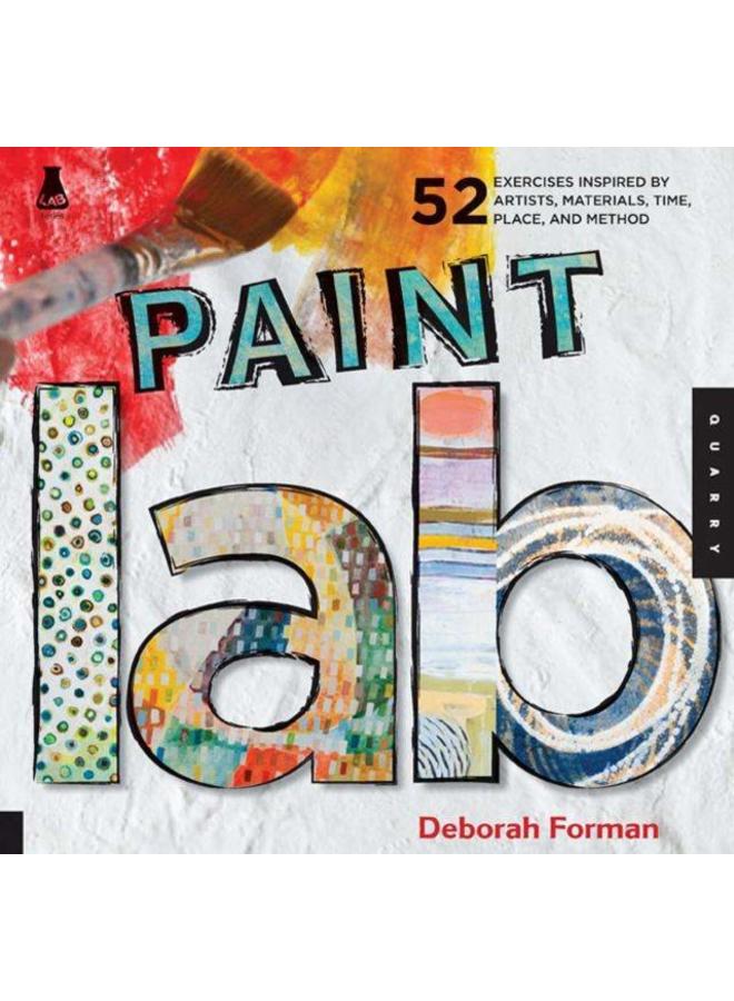 Paint Lab : 52 Exercises inspired by Artists, Materials, Time, Place, and Method 
