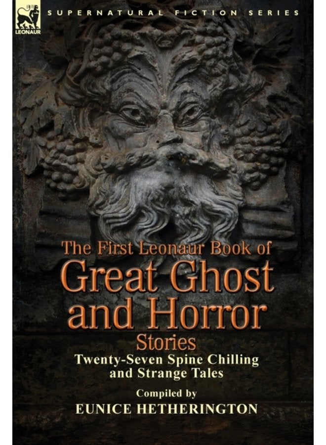 The First Leonaur Book of Great Ghost and Horror Stories Twenty Seven Spine Chilling and Strange Tales - Hardback
