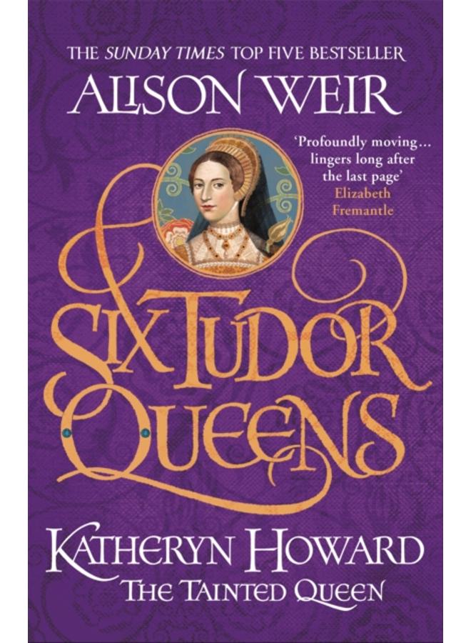 Six Tudor Queens: Katheryn Howard, The Tainted Queen : Six Tudor Queens 5