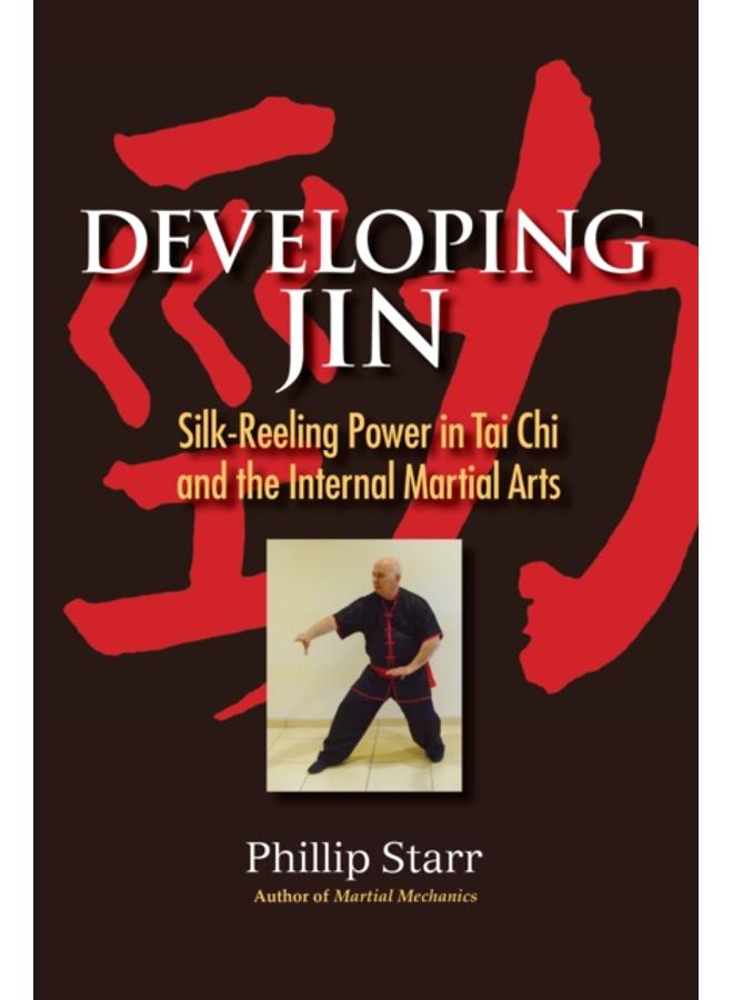 Developing Jin : Silk-Reeling Power in Tai Chi and the Internal Martial Arts 