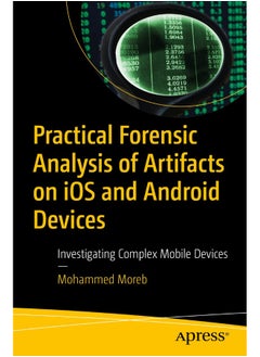 Practical Forensic Analysis of Artifacts on IOS and Android Devices: Investigating Complex Mobile Devices 