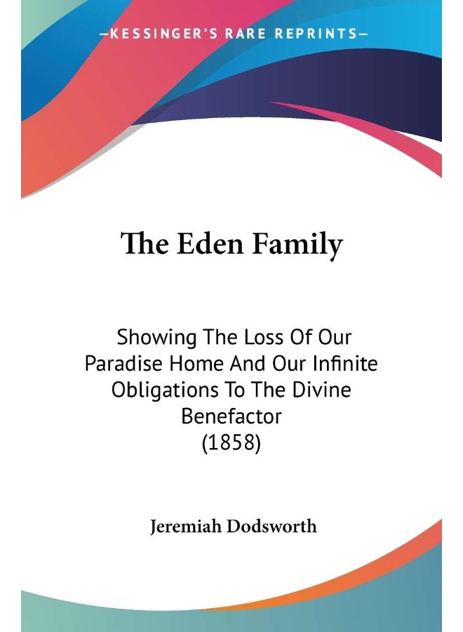 The Eden Family: Showing The Loss Of Our Paradise Home And Our Infinite Obligations To The Divine Benefactor (1858)